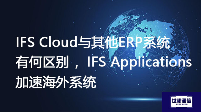 IFS Cloud与其他ERP系统有何区别 ,IFS Applications 加速海外系统???//shigengtelecom OA海外专网 IFS Cloud与其他ERP系统有何区别 ,IFS Applications 加速海外系统???//shigengtelecom OA海外专网