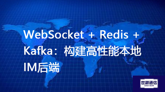 WebSocket + Redis + Kafka：构建高性能本地IM后端？？？解决方案//世耕通信  即时通讯（IM）私有化部署