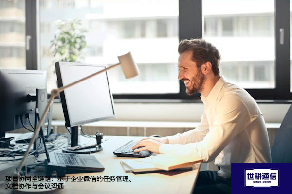 项目协同全链路:基于企业微信的任务管理、文档协作与会议沟通???解决方案//世耕通信 即时通讯(IM)私有化部署 项目协同全链路:基于企业微信的任务管理、文档协作与会议沟通???解决方案//世耕通信 即时通讯(IM)私有化部署