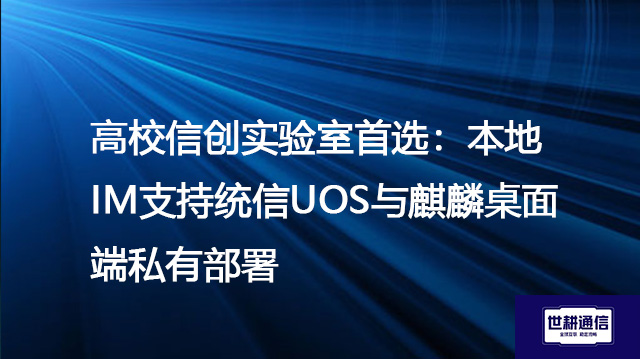 高校信创实验室首选:本地IM支持统信UOS与麒麟桌面端私有部署???解决方案//世耕通信 即时通讯(IM)私有化部署 高校信创实验室首选:本地IM支持统信UOS与麒麟桌面端私有部署???解决方案//世耕通信 即时通讯(IM)私有化部署