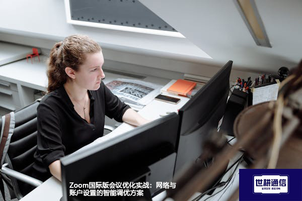 Zoom国际版会议优化实战：网络与账户设置的智能调优？？？解决方案//shigengtelecom 全球专网