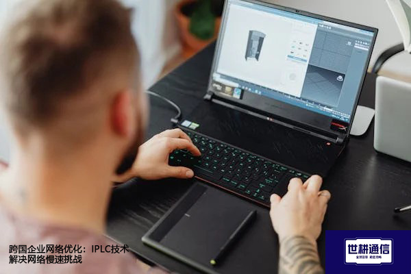 跨国企业网络优化：IPLC技术解决网络慢速挑战？？？解决方案//shigengtelecom 全球专网