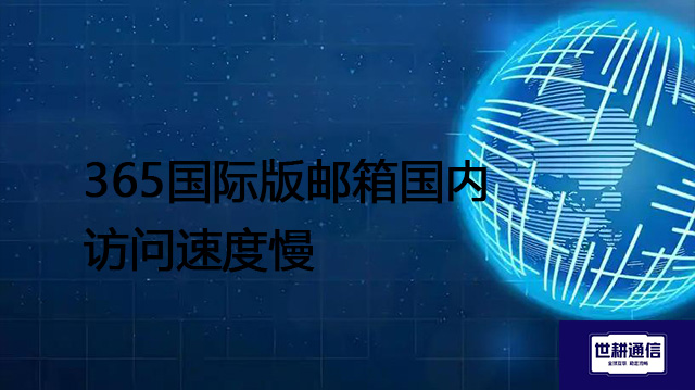 365国际版邮箱国内访问速度慢？？？解决方案//shigengtelecom 全球专网
