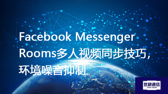 Facebook Messenger Rooms多人视频同步技巧，环境噪音抑制？？？解决方案//shigengtelecom 全球专网