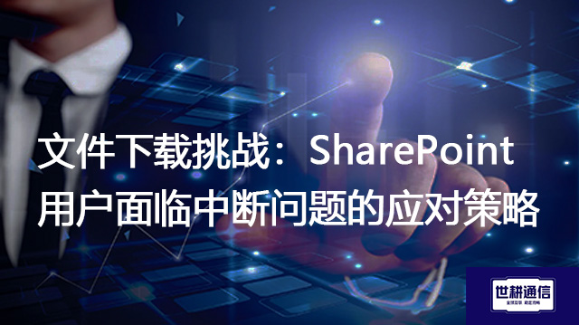文件下载挑战:SharePoint用户面临中断问题的应对策略 .jpg 文件下载挑战:SharePoint用户面临中断问题的应对策略 .jpg