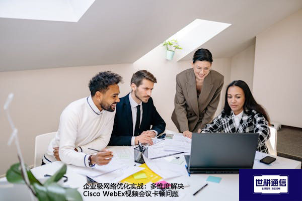 企业级网络优化实战:多维度解决Cisco WebEx视频会议卡顿问题???解决方案//shigengtelecom 全球专网 企业级网络优化实战:多维度解决Cisco WebEx视频会议卡顿问题???解决方案//shigengtelecom 全球专网