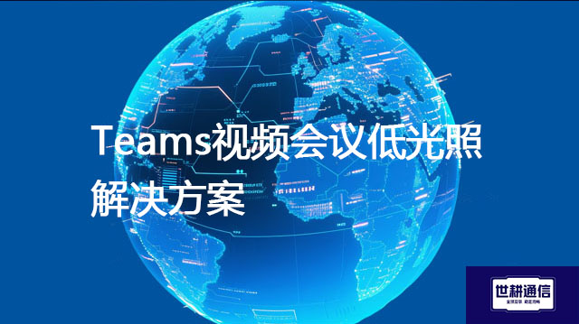 Teams视频会议低光照？？？解决方案//shigengtelecom 全球专网